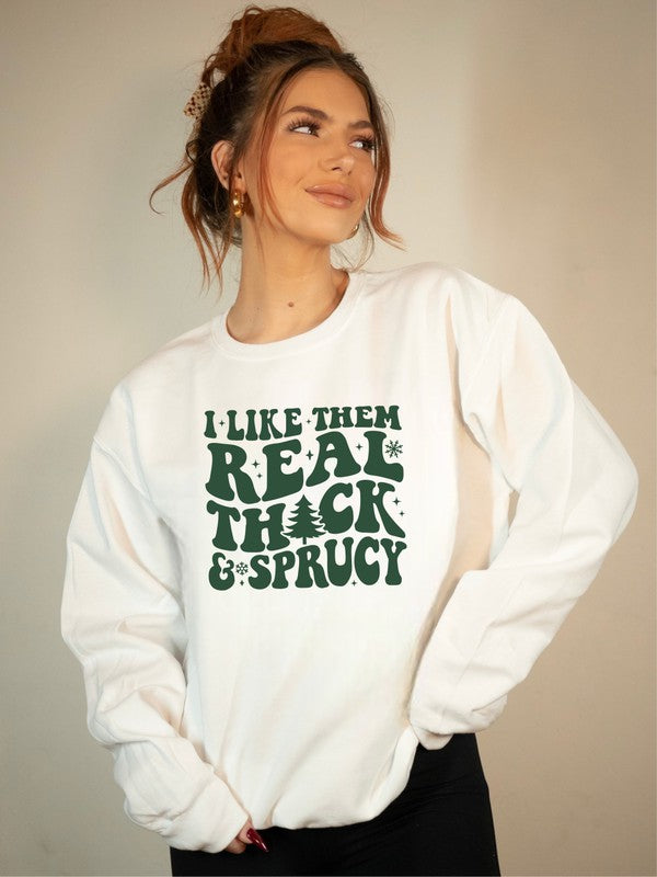 I Like Them Thick and Sprucy Sweatshirt