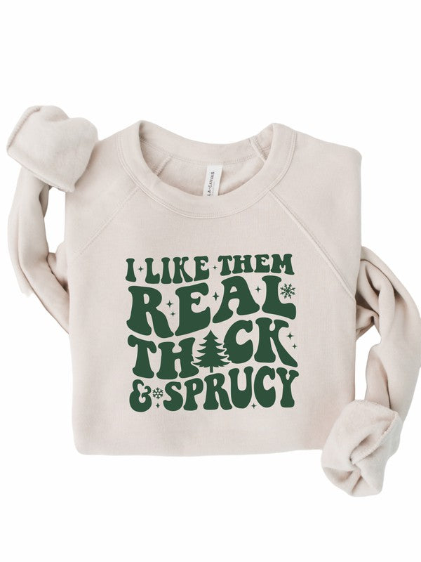 I Like Them Thick and Sprucy Sweatshirt