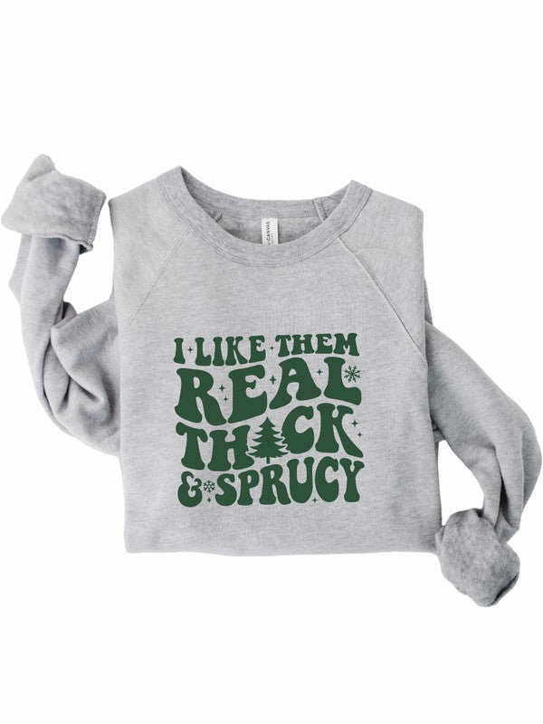 I Like Them Thick and Sprucy Sweatshirt
