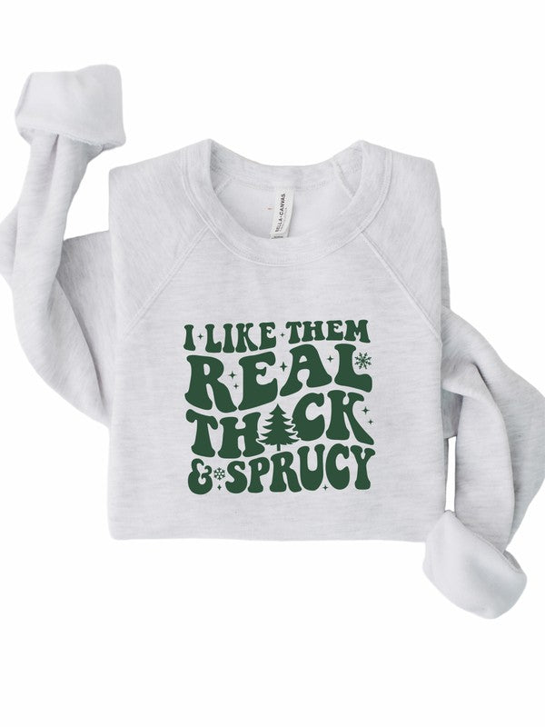 I Like Them Thick and Sprucy Sweatshirt