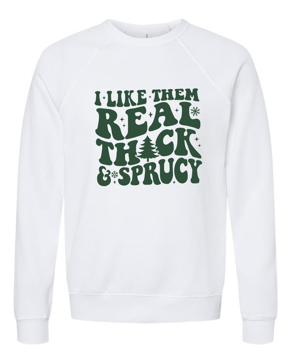 I Like Them Thick and Sprucy Sweatshirt